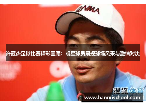 许冠杰足球比赛精彩回顾：明星球员展现球场风采与激情对决