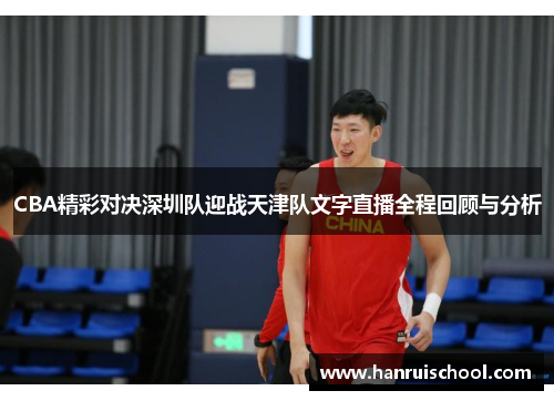 CBA精彩对决深圳队迎战天津队文字直播全程回顾与分析