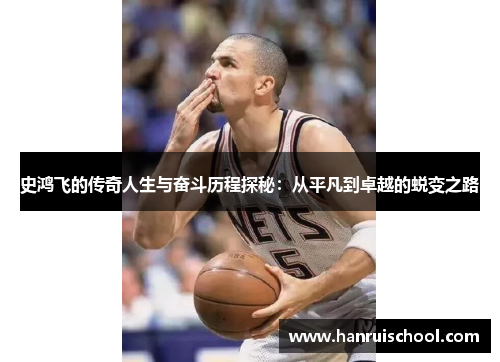 史鸿飞的传奇人生与奋斗历程探秘：从平凡到卓越的蜕变之路