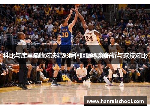 科比与库里巅峰对决精彩瞬间回顾视频解析与球技对比