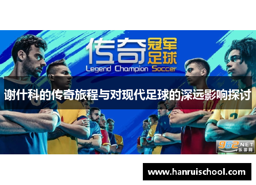 谢什科的传奇旅程与对现代足球的深远影响探讨